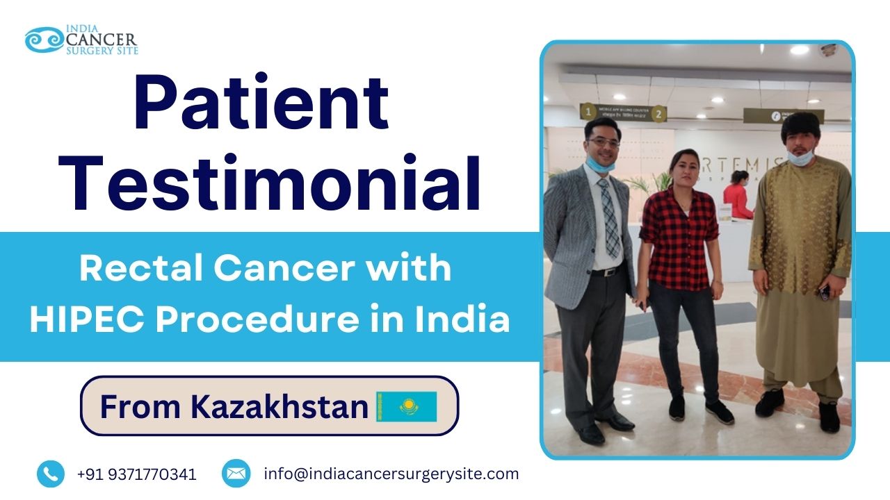 Kazakhstan Patient's Story: Rectal Cancer Treatment with HIPEC Procedure in India